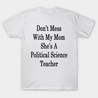 Don't Mess With My Mom She's A Political Science Teacher T-Shirt